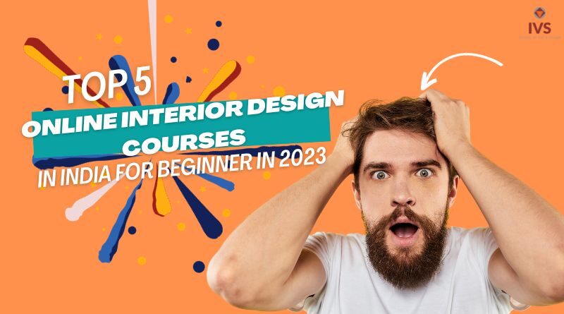 ivs-school-of-art-design-top-5-online-interior-design-courses-in-India-for-beginner-in-2023